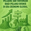 Peluang dan Tantangan bagi Pelaku Bisnis di Era Ekonomi Global