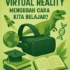 Bagaimana Virtual Reality Mengubah Cara Kita Belajar?